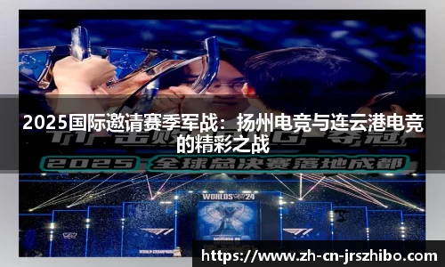 2025国际邀请赛季军战：扬州电竞与连云港电竞的精彩之战